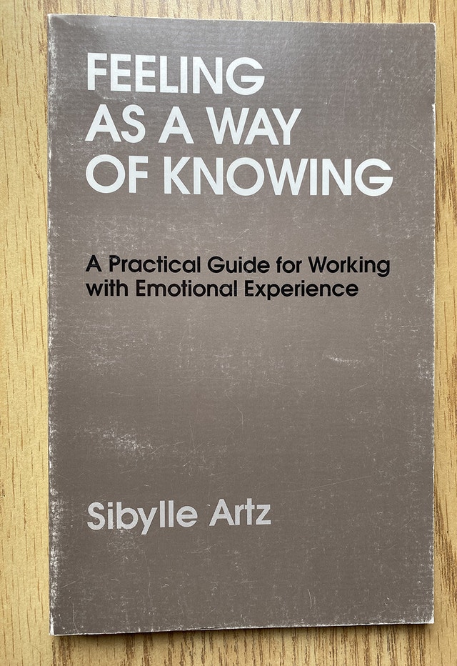 Feeling As a Way of Knowing: A Practical Guide by Sibylle Artz