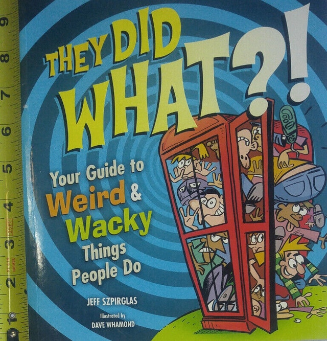 They Did What? Your Guide to Weird & Wacky Things People Do Book