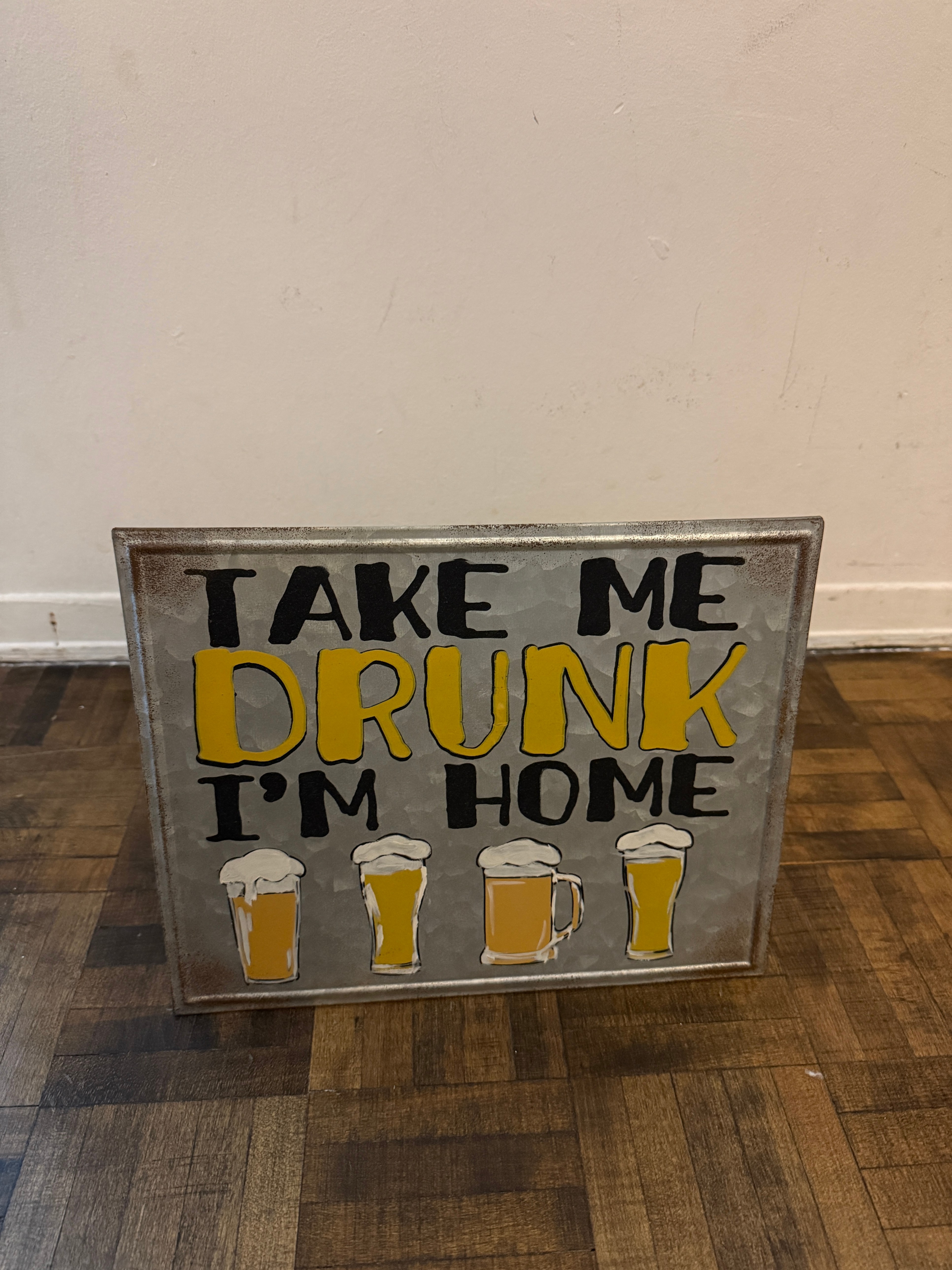 Funny Beer Tin Sign - "Take Me Drunk I'm Home"