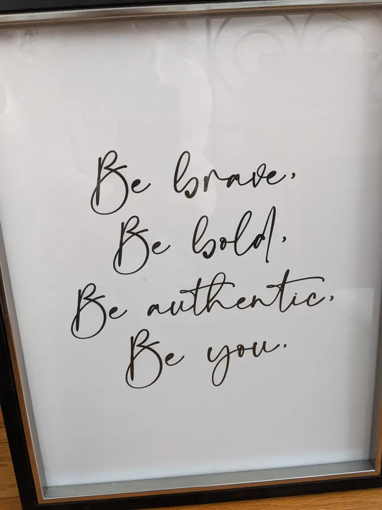 Framed Wall Art - Be Brave, Be Bold, Be Authentic, Be You. thumbnail