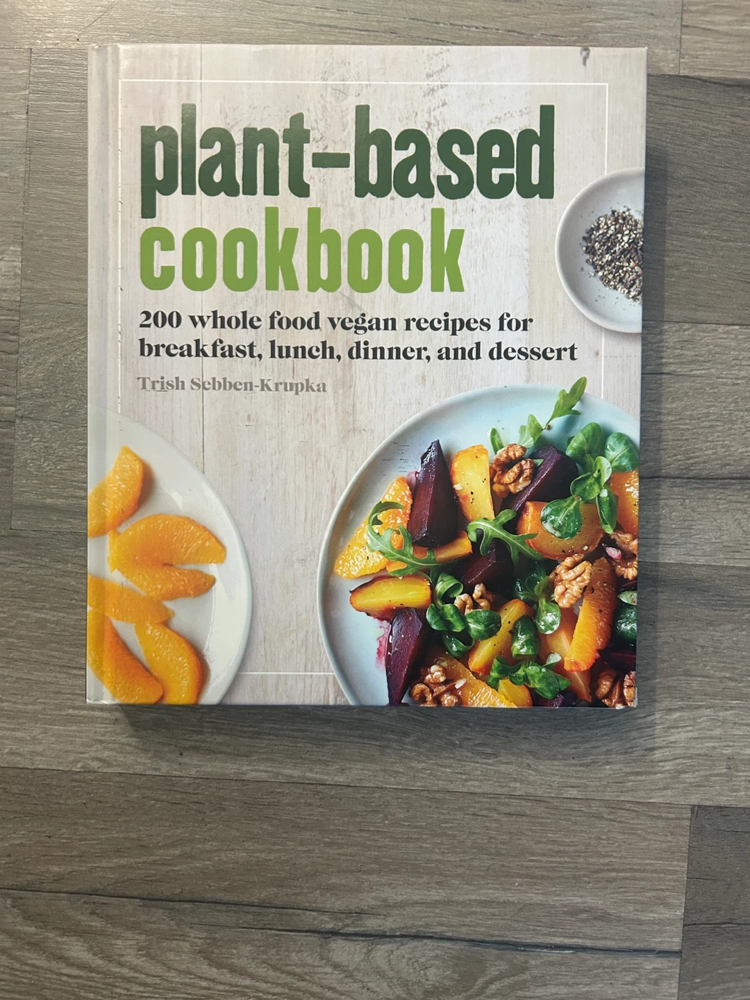 Plant-Based Cookbook by Trish Sebben-Krupka