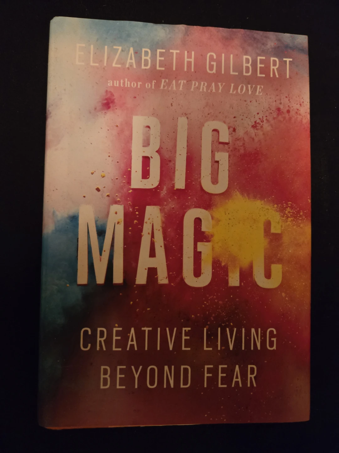 Big Magic: Creative Living Beyond Fear by Elizabeth Gilbert