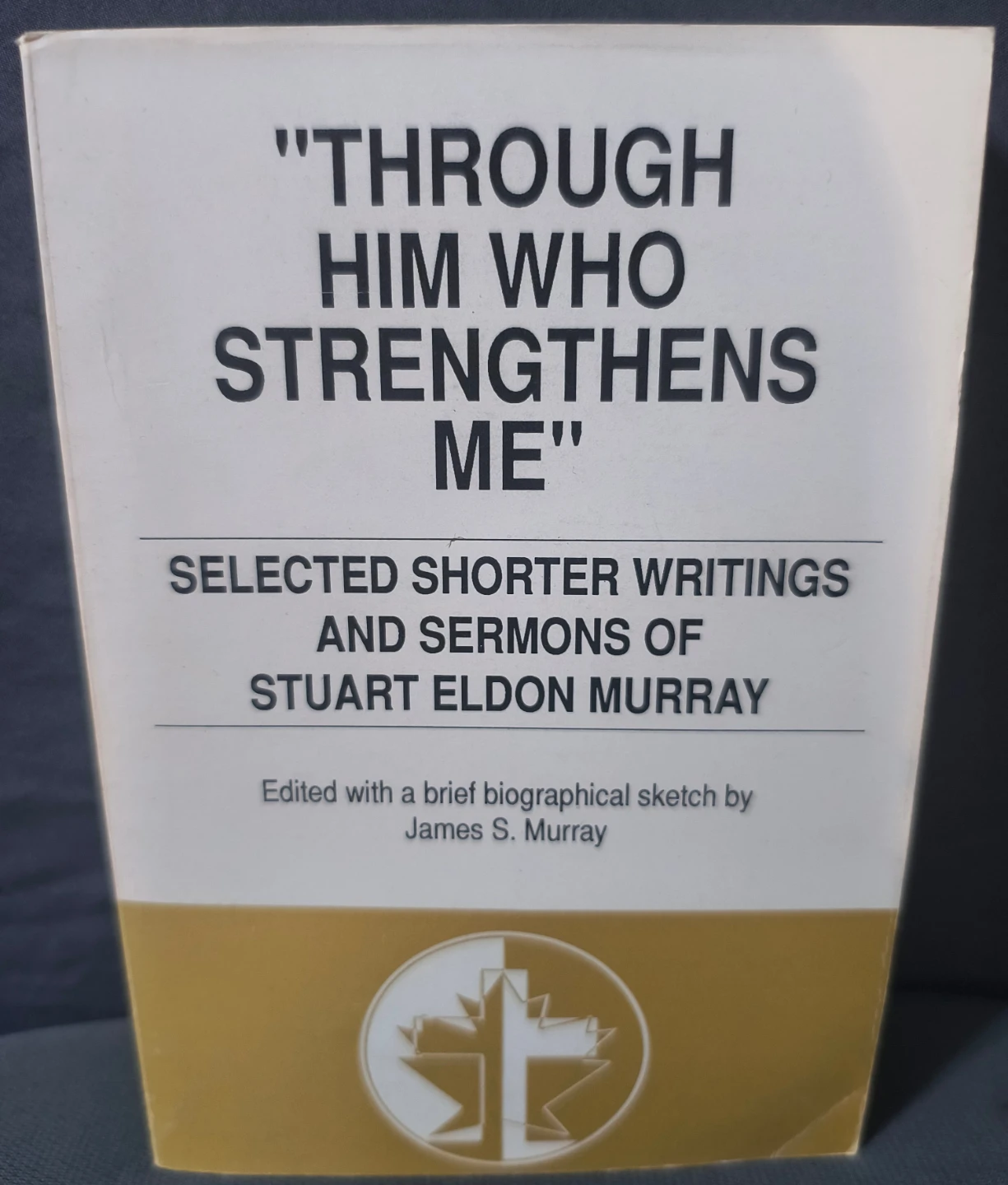 "Through Him Who Strengthens Me" Selected Writings and Sermons