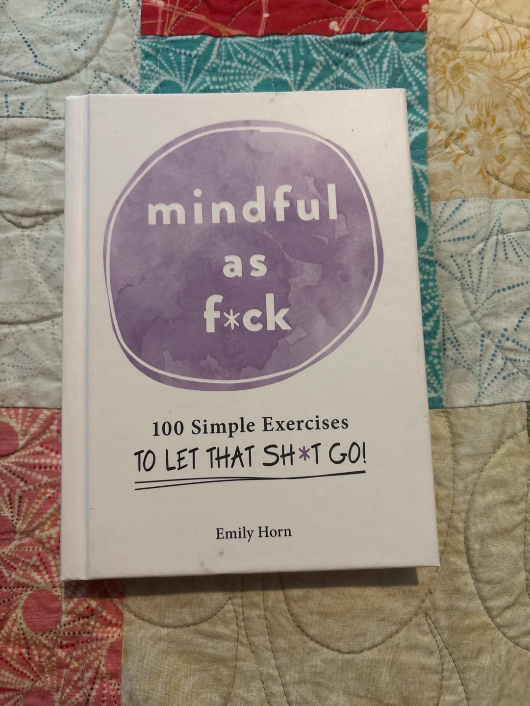 Mindful As F*ck: 100 Simple Exercises To Let That Sh*t Go! Book