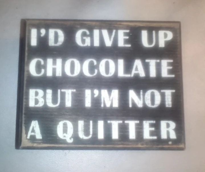 "I'd give up chocolate but I'm not a quitter" Sign