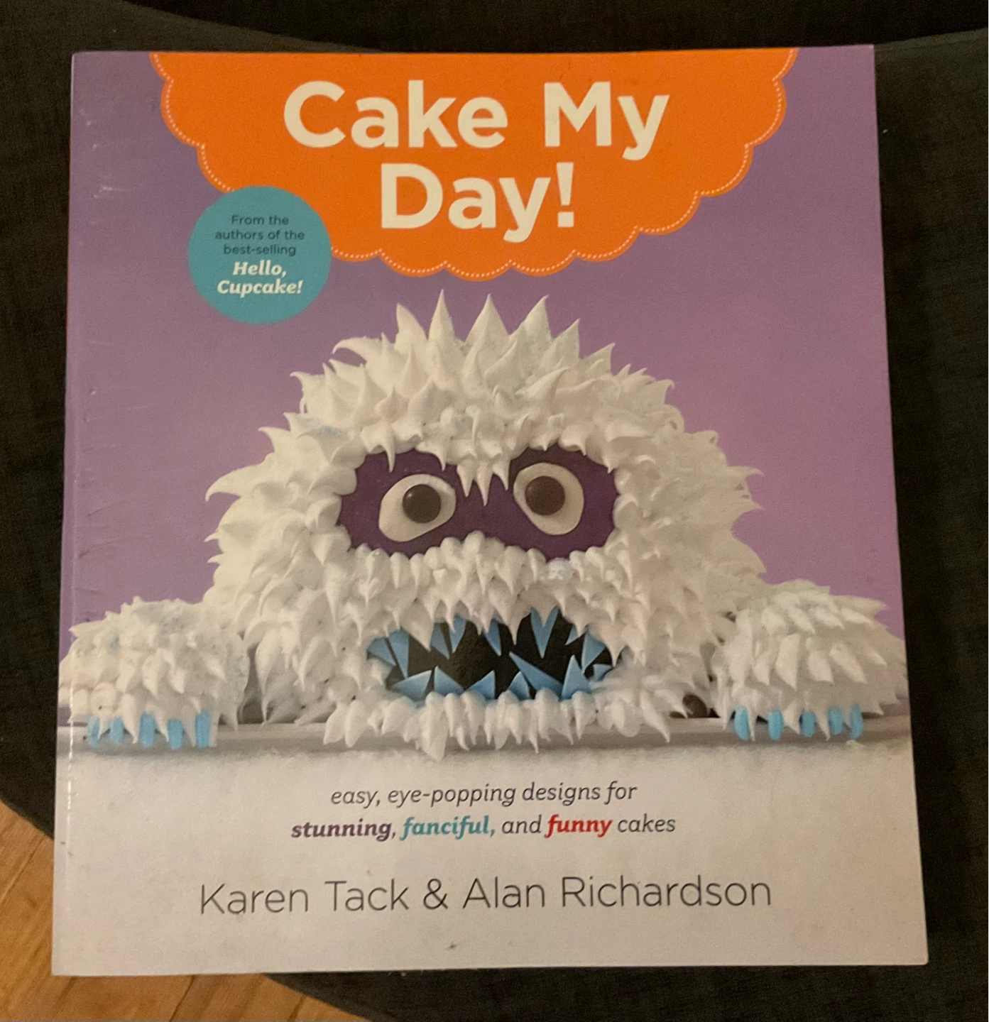 Cake My Day! Easy Eye-Popping Designs for Stunning Cakes Book