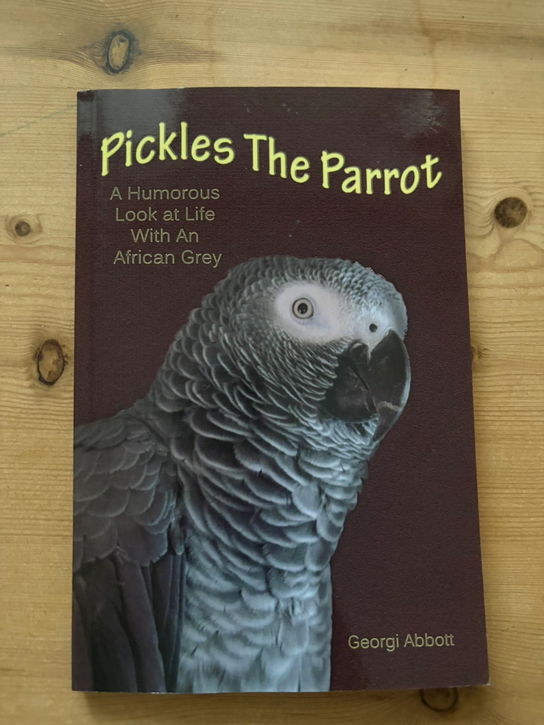 Pickles The Parrot: A Humorous Look at Life With An African Grey