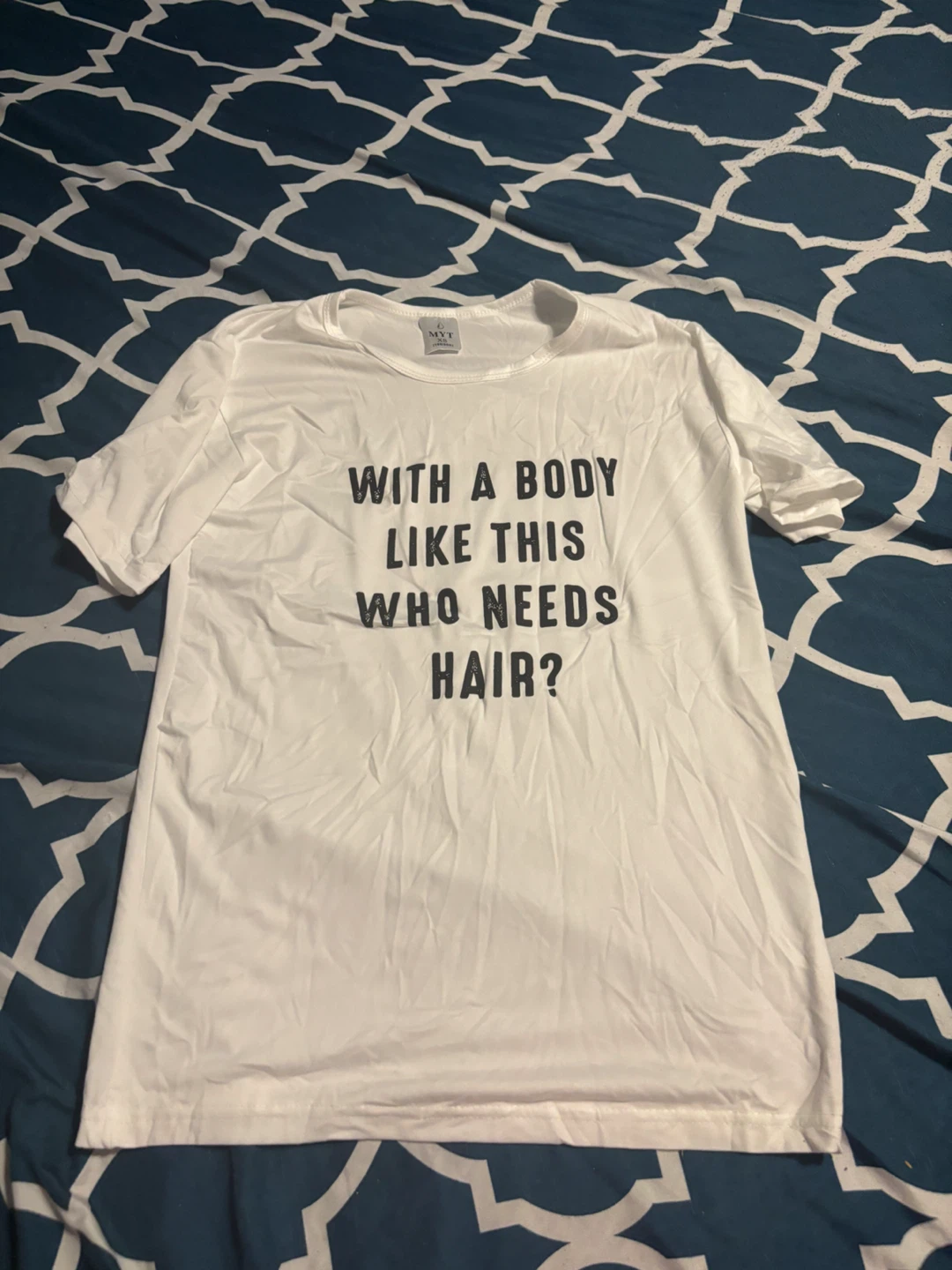 White T-Shirt "With A Body Like This Who Needs Hair?"