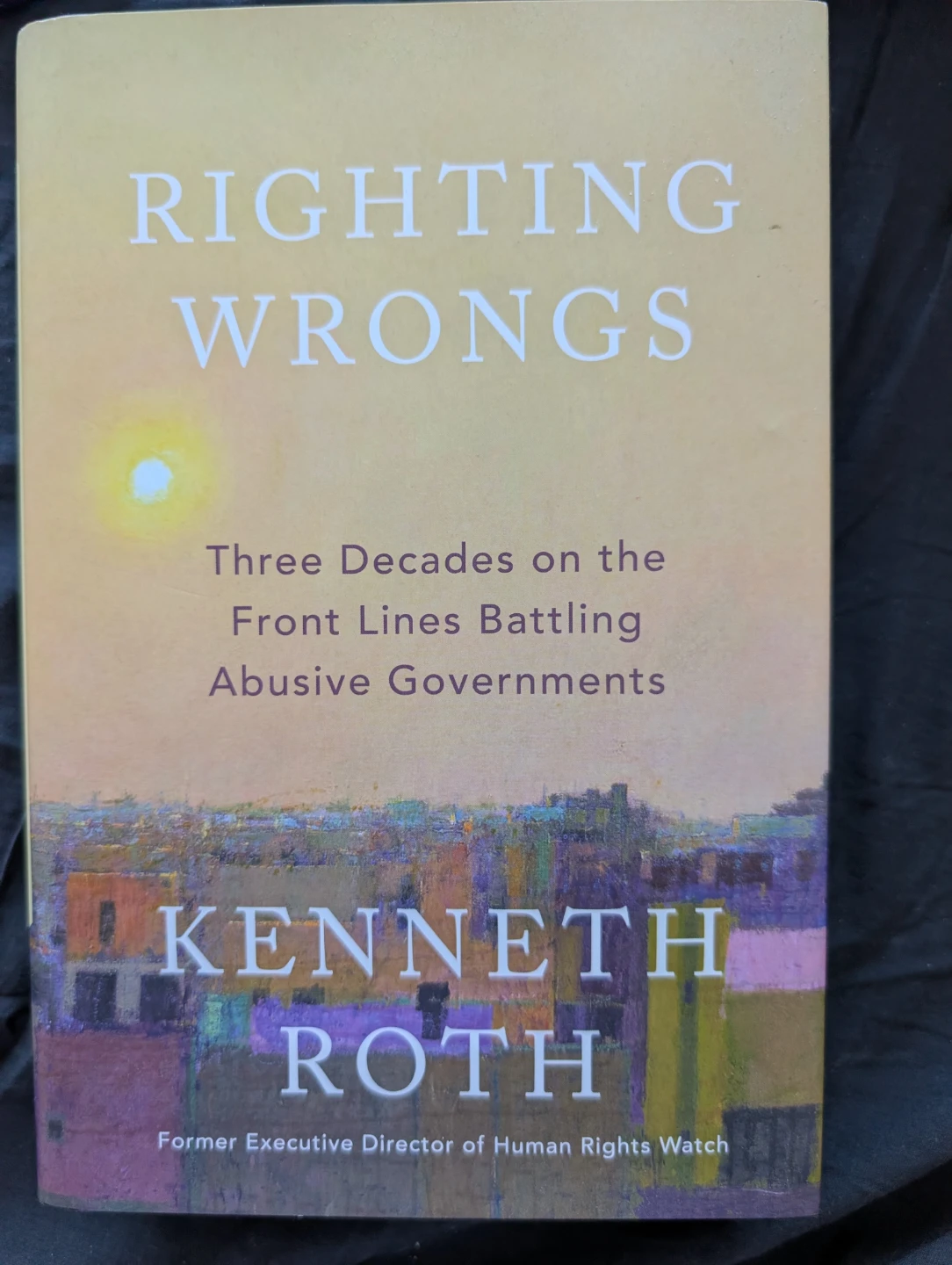 Righting Wrongs by Kenneth Roth Hardcover Book