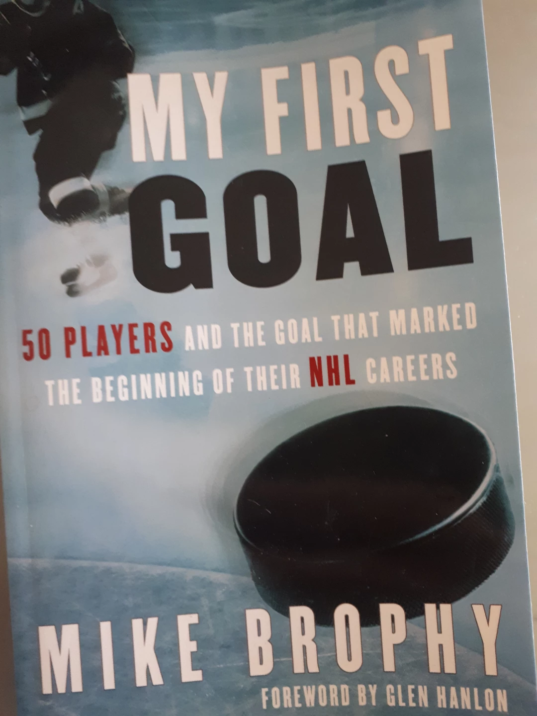 My First Goal: 50 Players and Their NHL Careers by Mike Brophy