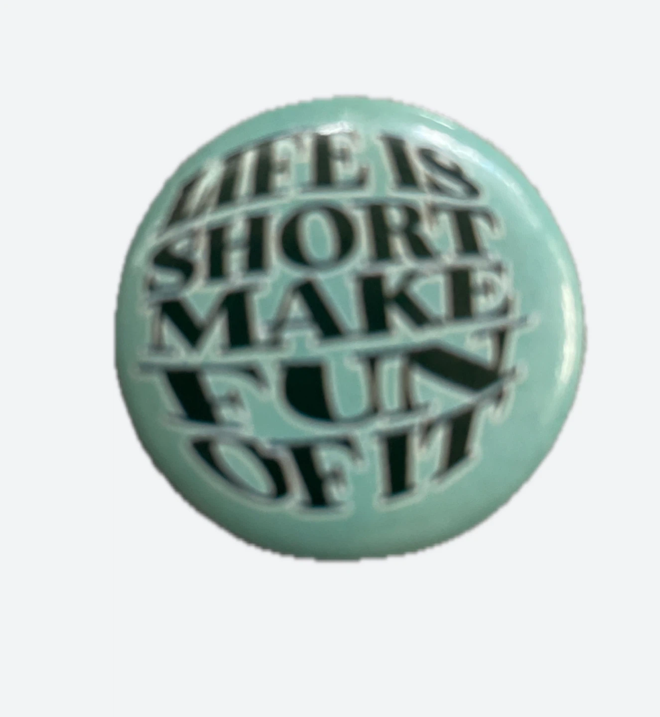 Life is Short Make Fun of It Button