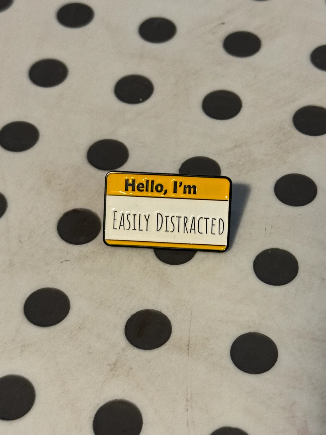 Enamel Pin - "Hello, I'm EASILY DISTRACTED"