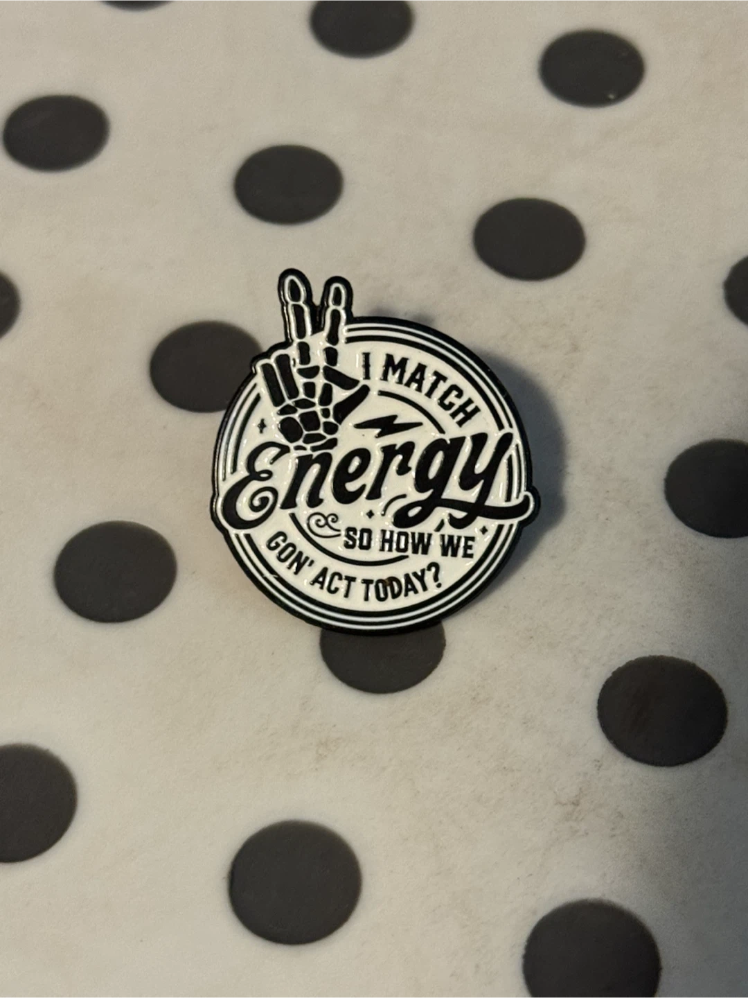 Enamel Pin "I Match Energy So How We Gon' Act Today?"