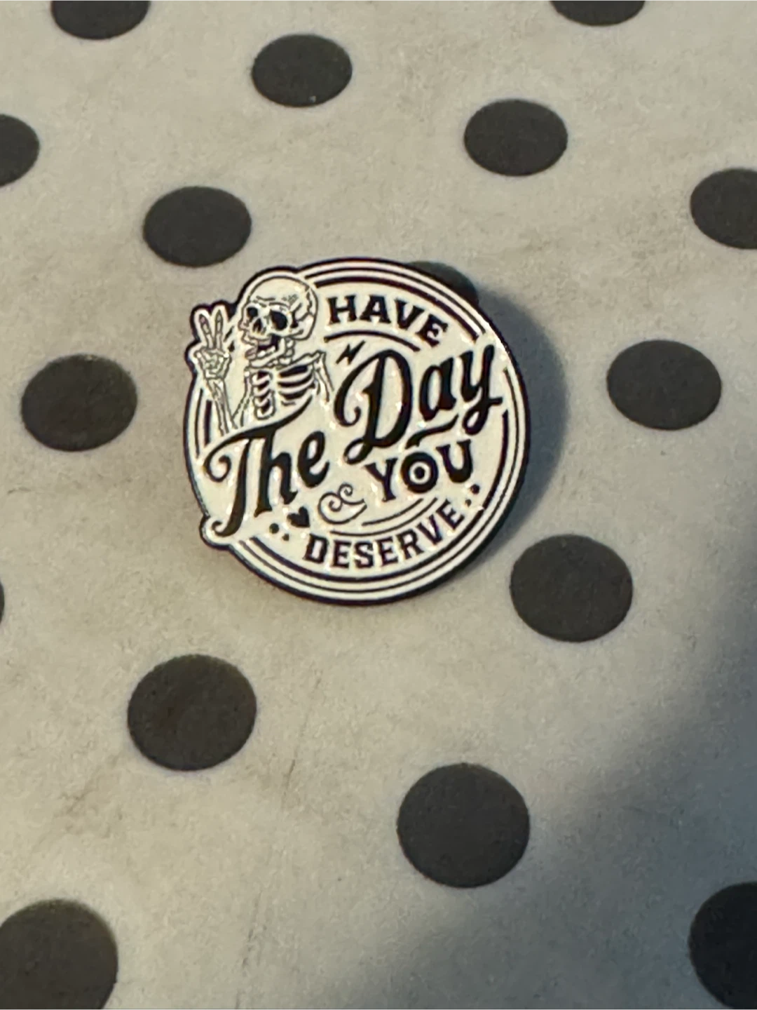 Enamel Pin "Have The Day You Deserve" Skeleton Graphic