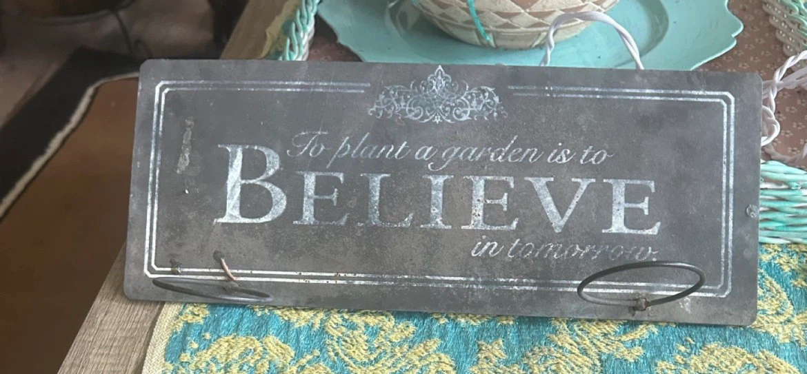 Garden Sign "To plant a garden is to BELIEVE in tomorrow"