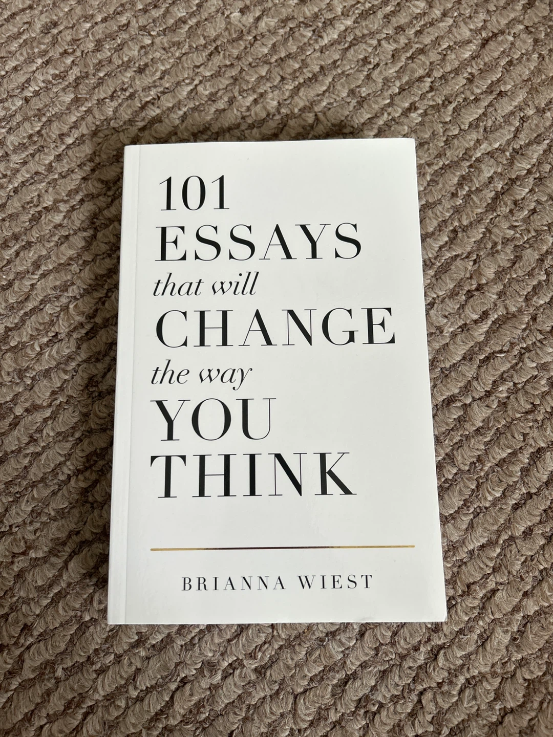 101 Essays That Will Change the Way You Think by Brianna Wiest