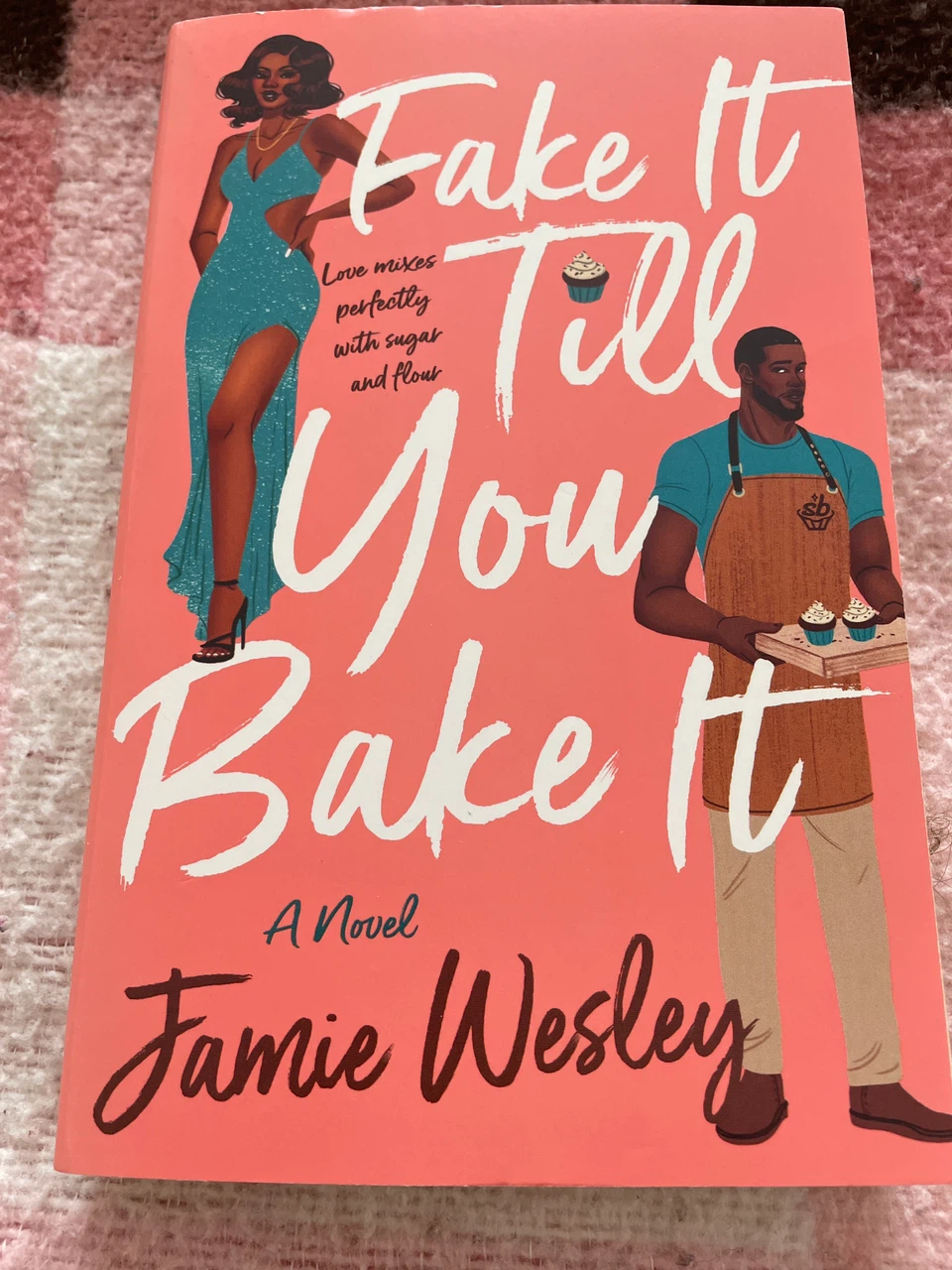 Fake It Till You Bake It by Jamie Wesley