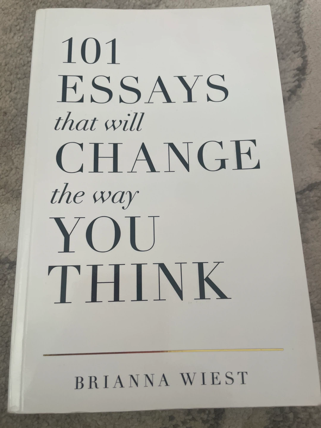 101 Essays That Will Change The Way You Think by Brianna Wiest