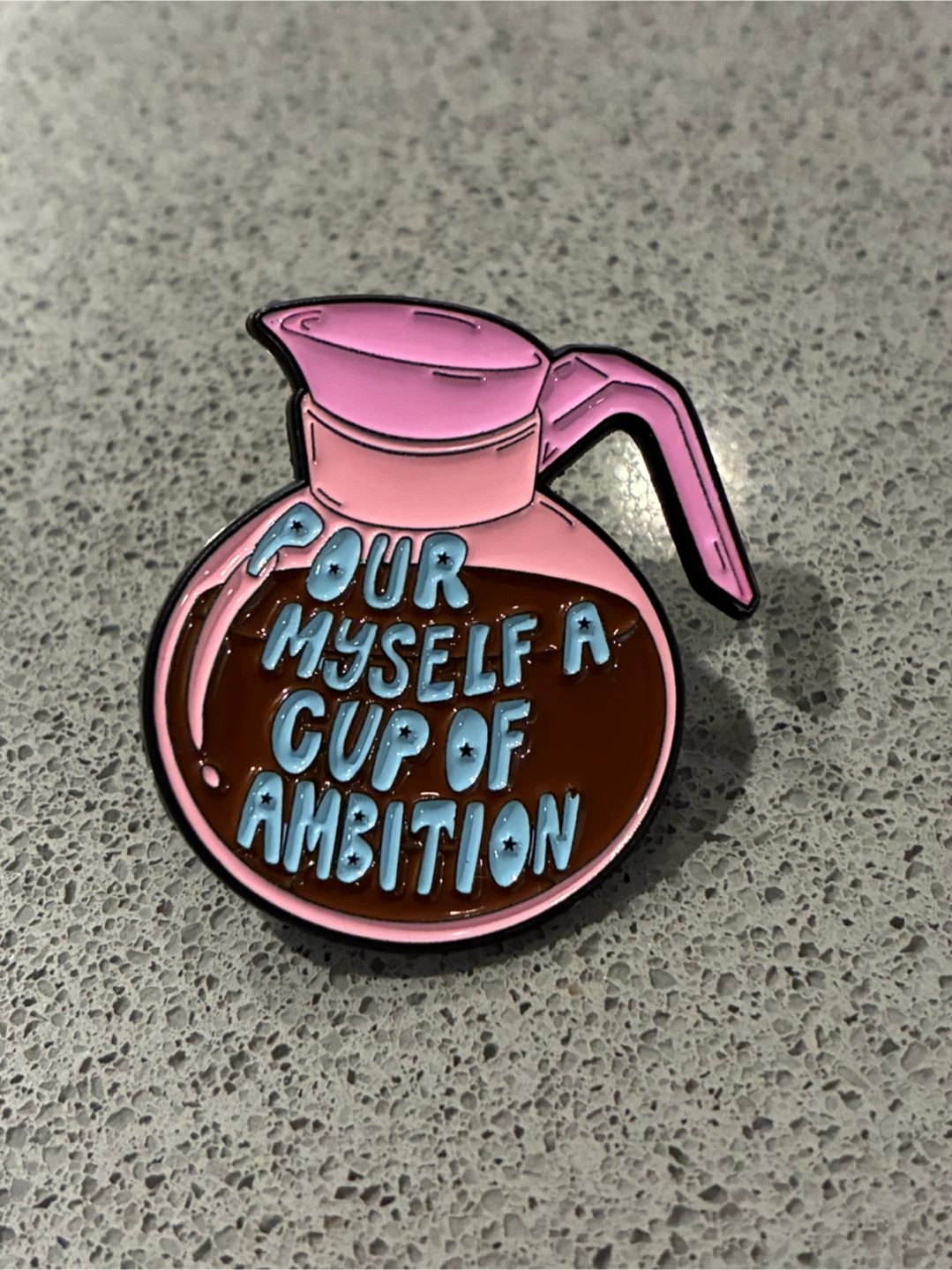 Pour Myself A Cup Of Ambition Coffee Pot Enamel Pin