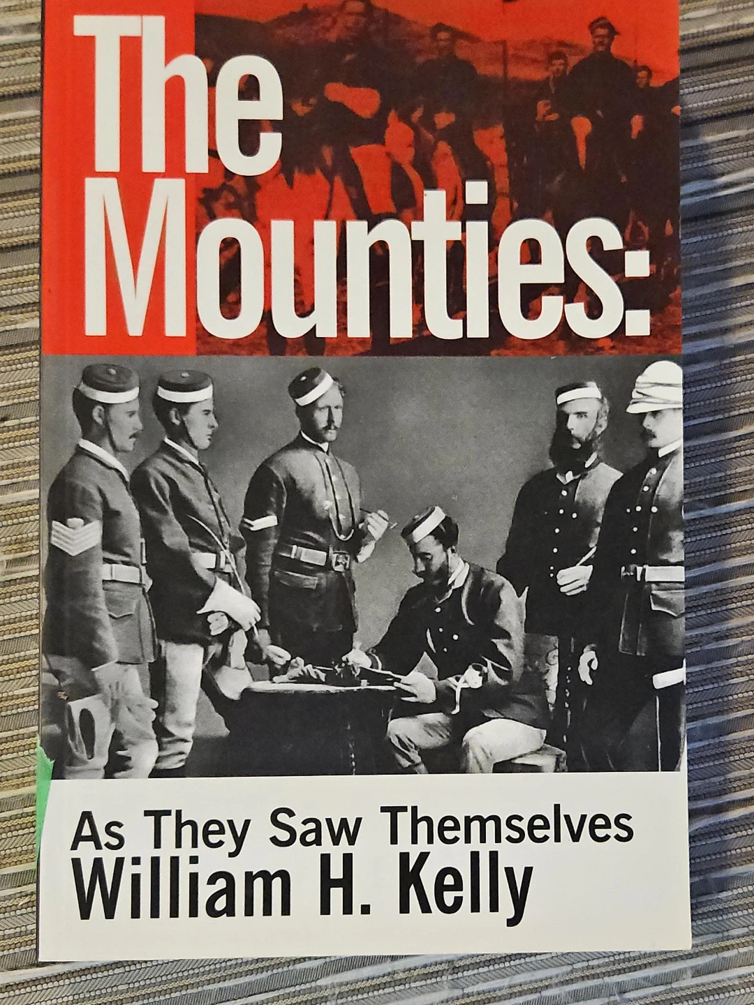 The Mounties: As They Saw Themselves by William H. Kelly
